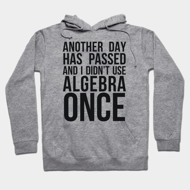 ANOTHER DAY HAS PASSED AND I DIDN’T USE ALGEBRA ONCE Hoodie by RedYolk